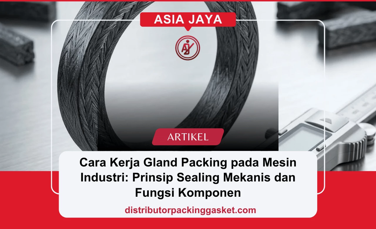 Cara Kerja Gland Packing pada Mesin Industri: Prinsip Sealing Mekanis dan Fungsi Komponen