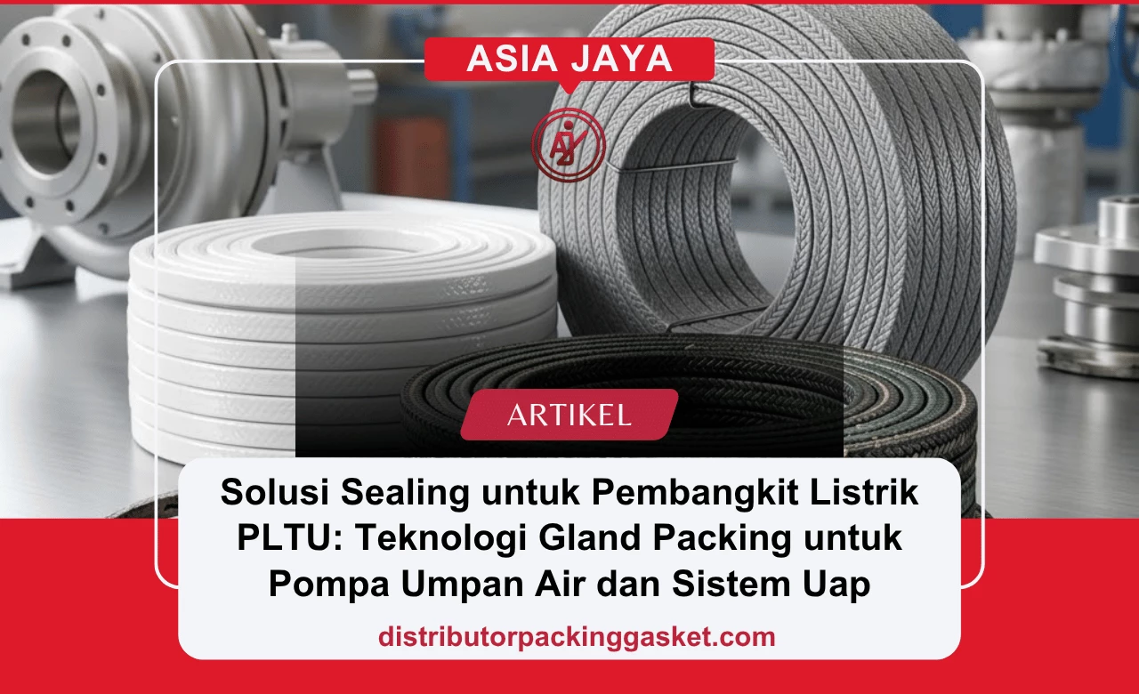 Solusi Sealing untuk Pembangkit Listrik PLTU: Teknologi Gland Packing untuk Pompa Umpan Air dan Sistem Uap