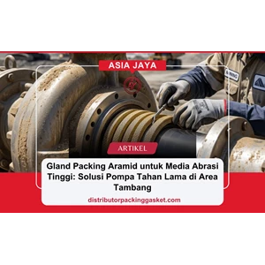 Gland Packing Aramid untuk Media Abrasi Tinggi: Solusi Pompa Tahan Lama di Area Tambang