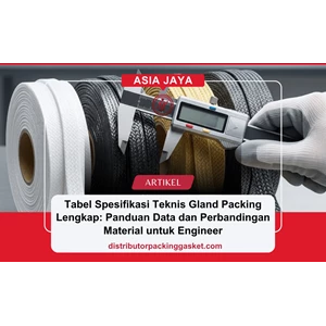 Tabel Spesifikasi Teknis Gland Packing Lengkap: Panduan Data dan Perbandingan Material untuk Engineer