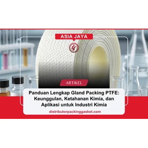 Panduan Lengkap Gland Packing PTFE: Keunggulan, Ketahanan Kimia, dan Aplikasi untuk Industri Kimia